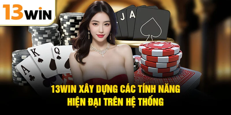 13Win xây dựng các tính năng hiện đại