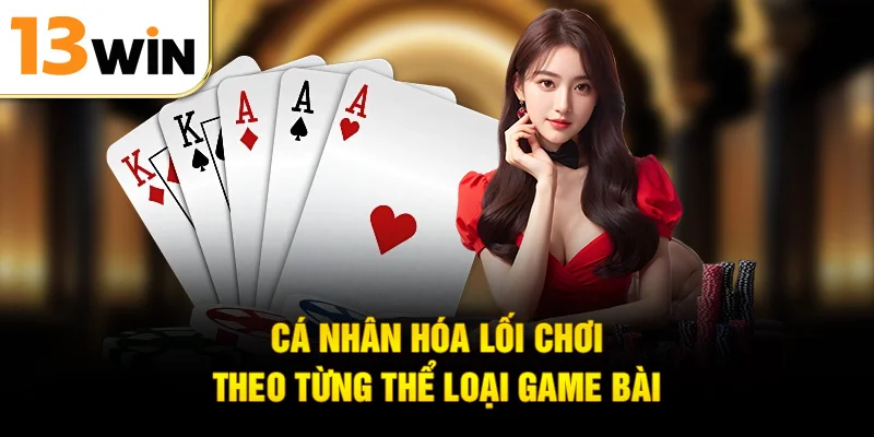 Cá nhân hóa lối chơi theo từng thể loại game bài