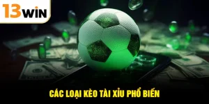 Các loại kèo tài xỉu phổ biến