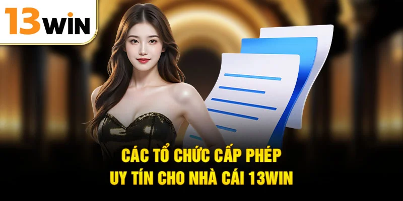 Các tổ chức cấp phép uy tín cho nhà cái 13WIN