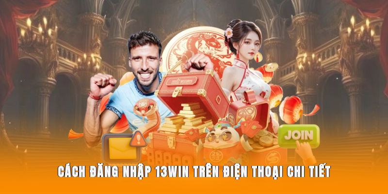 Cách đăng nhập 13WIN trên điện thoại chi tiết