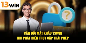 Cần đổi mật khẩu 13WIN khi phát hiện truy cập trái phép