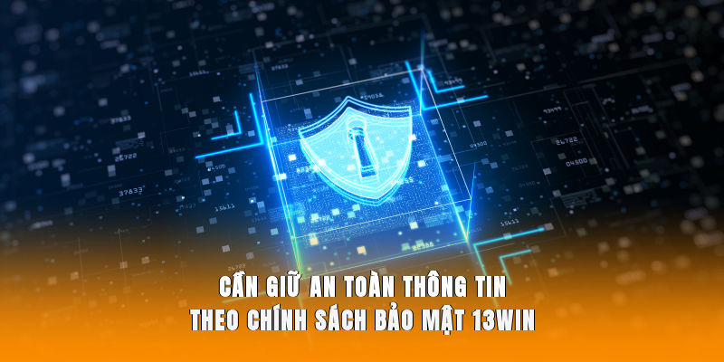 Cần giữ an toàn thông tin theo chính sách bảo mật 13WIN