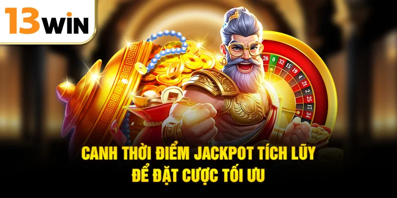 Canh thời điểm jackpot tích lũy để đặt cược tối ưu