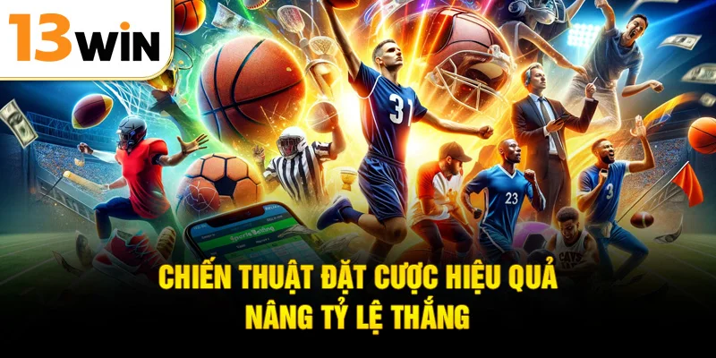 Chiến thuật đặt cược hiệu quả nâng tỷ lệ thắng