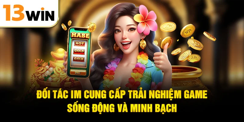 IM cung cấp trải nghiệm game sống động và minh bạch