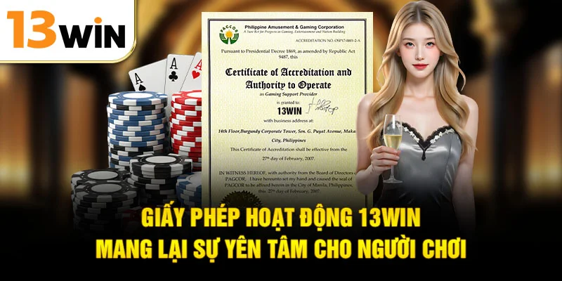 Giấy phép hoạt động 13WIN mang lại sự yên tâm cho người chơi