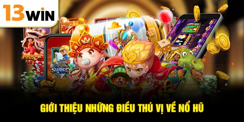 Giới thiệu những điều thú vị về nổ hũ