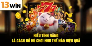 Hiểu tính năng là cách nổ hũ chơi như thế nào hiệu quả