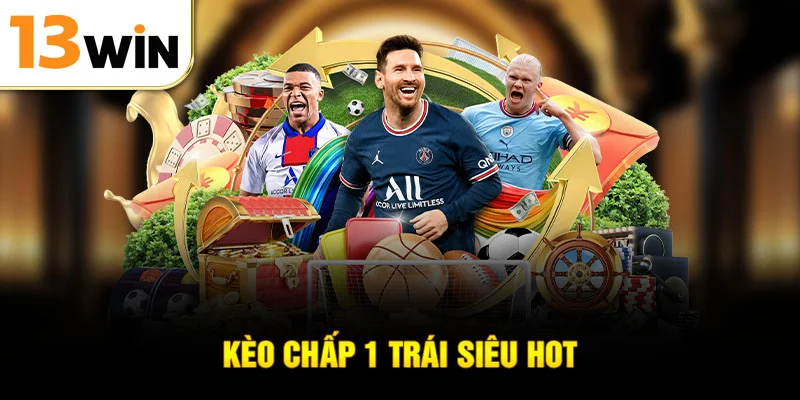 Kèo chấp 1 trái siêu hot