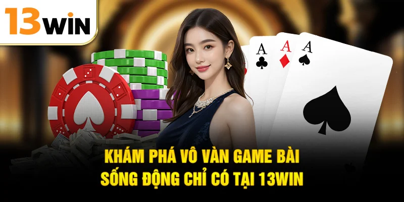 Khám phá vô vàn game bài sống động