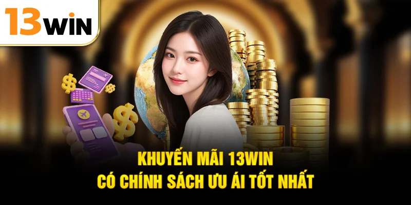 Khuyến mãi 13WIN có chính sách ưu ái tốt nhất