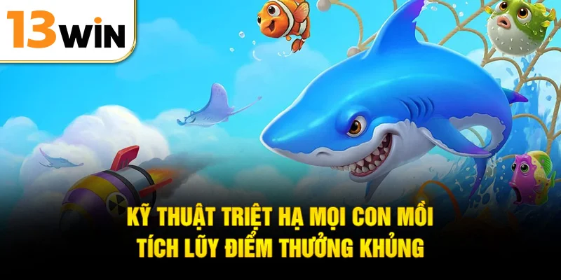 Kỹ thuật triệt hạ mọi con mồi tích lũy điểm thưởng khủng