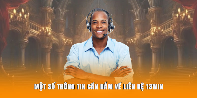 Một số thông tin cần nắm về liên hệ 13WIN