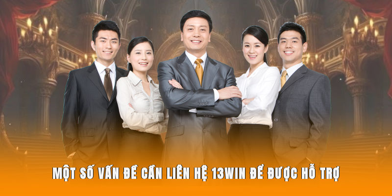 Một số vấn đề cần liên hệ 13WIN để được hỗ trợ