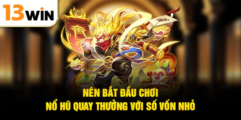 Nên bắt đầu chơi nổ hũ quay thưởng với số vốn nhỏ