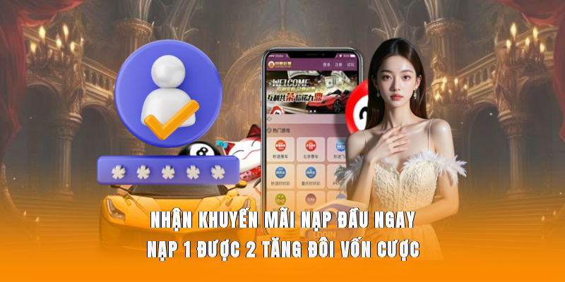 Nhận khuyến mãi nạp đầu ngay, nạp 1 được 2 tăng đôi vốn cược