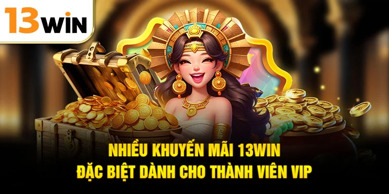 Nhiều khuyến mãi 13WIN đặc biệt dành cho thành viên vip