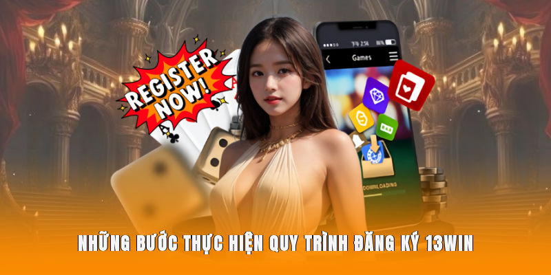 Những bước thực hiện quy trình đăng ký 13WIN