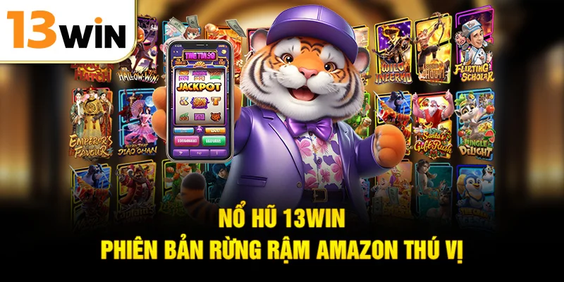 Nổ hũ 13WIN phiên bản rừng rậm Amazon thú vị