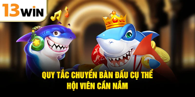 Quy tắc chuyển bàn đấu cụ thể hội viên cần nắm
