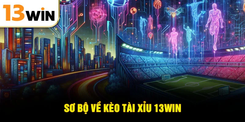 Sơ bộ về kèo tài xỉu 13WIN