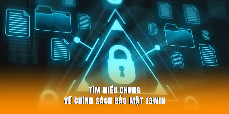 Tìm hiểu chung về chính sách bảo mật 13WIN
