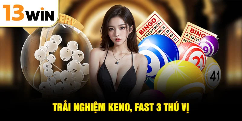 Trải nghiệm Keno, Fast 3 thú vị